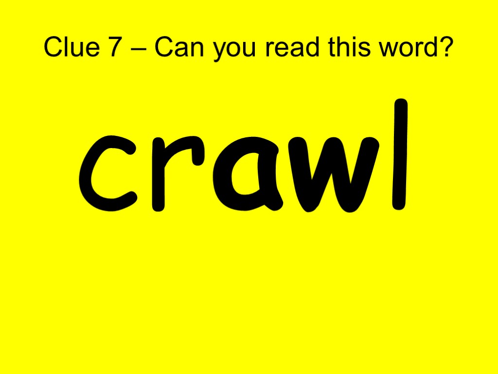 Clue 7 – Can you read this word? crawl